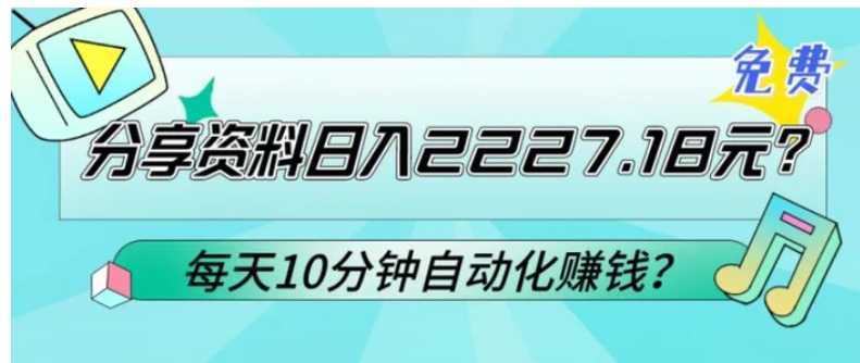 免费分享资料日入2227.18元？每天10分钟自动化赚钱？