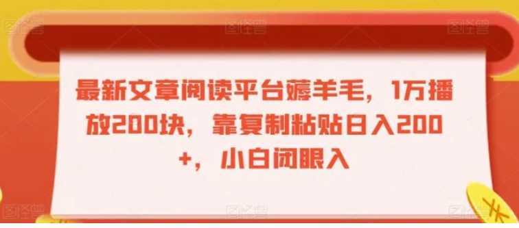 最新文章阅读平台薅羊毛，1万播放200块，靠复制粘贴日入200+，小白闭眼入【揭秘】