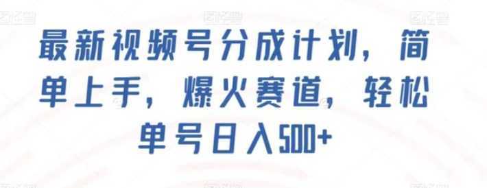 最新视频号分成计划，简单上手，爆火赛道，轻松单号日入500+