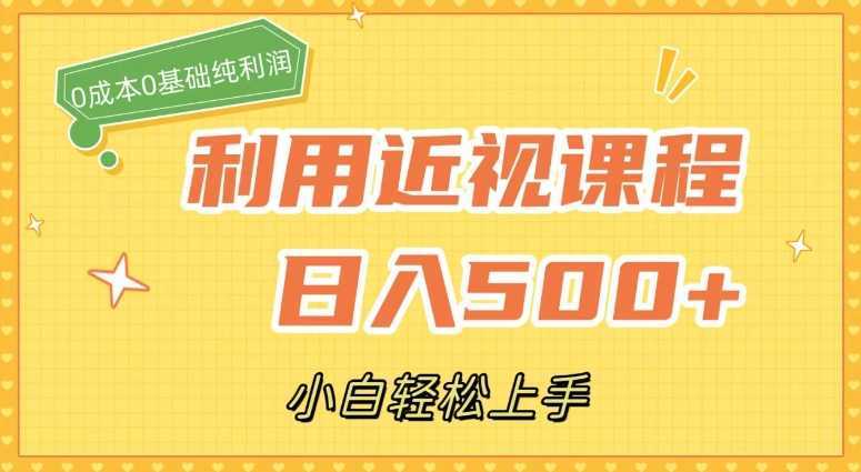 利用近视课程，日入500+，0成本纯利润，小白轻松上手