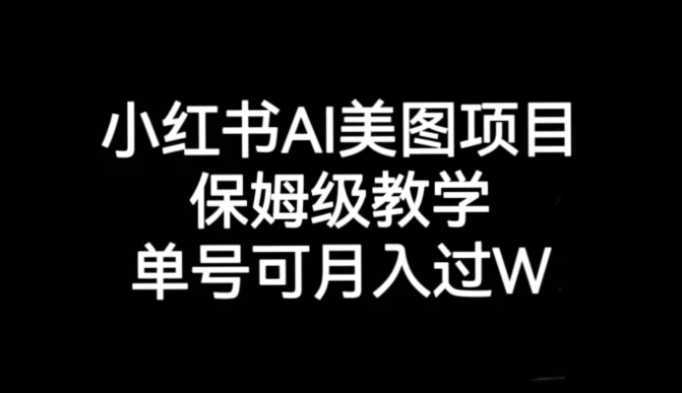 小红书AI美图项目，保姆级教学，单号即可月入过万