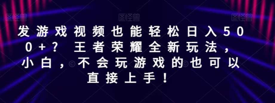 发游戏视频也能轻松日入500+? 王者荣耀全新玩法，小白，不会玩游戏的也可以直接上手！