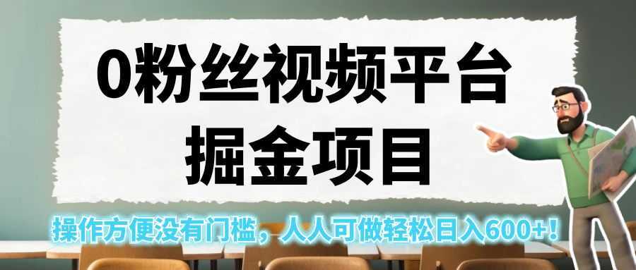 0粉丝视频平台掘金项目，操作方便没有门槛，人人可做轻松日入600+！