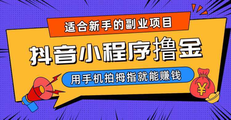 抖音小程序撸金项目，用手机每天拍个拇指挂载一下小程序就能赚钱