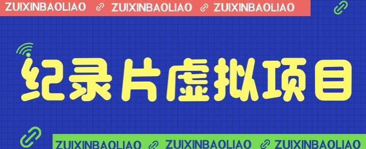 价值1280的蓝海纪录片虚拟项目，保姆级教学，轻松日入600+