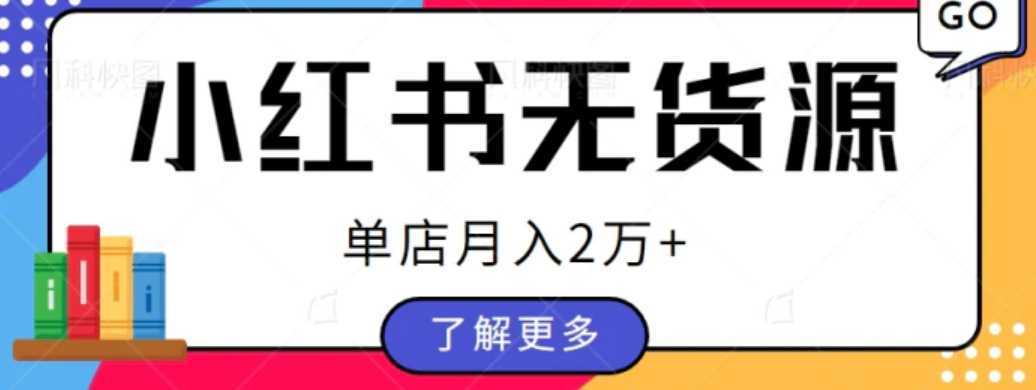 单店月入2万+，小红书无货源电商开店全套教程拆解【视频教程】