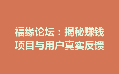 福缘论坛：揭秘赚钱项目与用户真实反馈