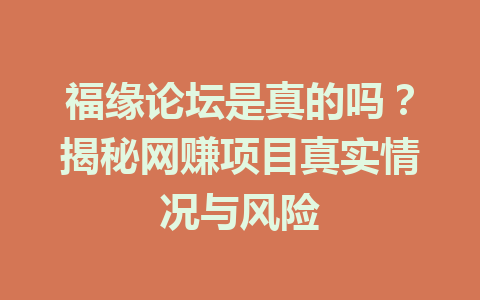 福缘论坛是真的吗？揭秘网赚项目真实情况与风险