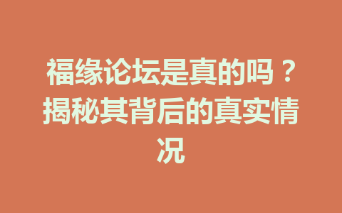 福缘论坛是真的吗？揭秘其背后的真实情况