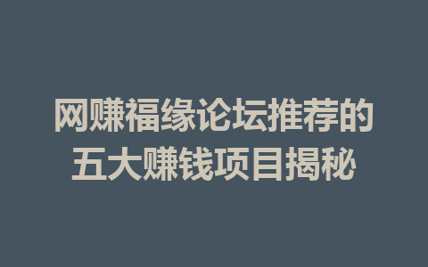 网赚福缘论坛推荐的五大赚钱项目揭秘