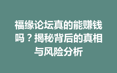 福缘论坛真的能赚钱吗？揭秘背后的真相与风险分析