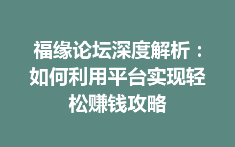 福缘论坛深度解析：如何利用平台实现轻松赚钱攻略