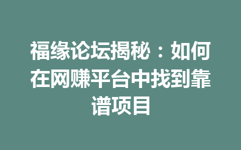 福缘论坛揭秘：如何在网赚平台中找到靠谱项目