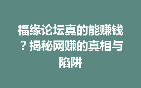 福缘论坛真的能赚钱？揭秘网赚的真相与陷阱