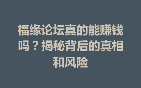 福缘论坛真的能赚钱吗？揭秘背后的真相和风险