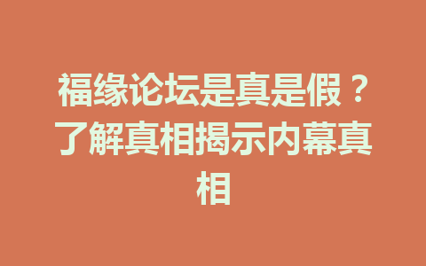 福缘论坛是真是假？了解真相揭示内幕真相