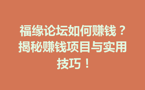 福缘论坛如何赚钱？揭秘赚钱项目与实用技巧！