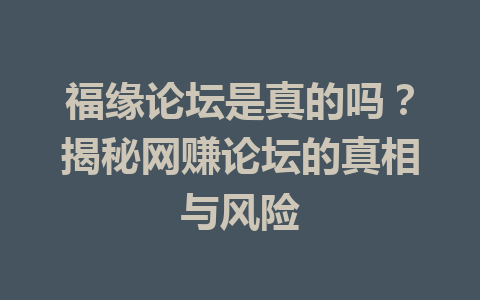 福缘论坛是真的吗？揭秘网赚论坛的真相与风险