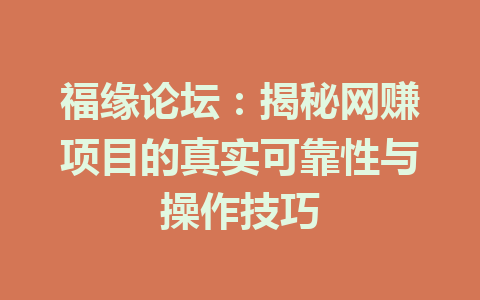 福缘论坛：揭秘网赚项目的真实可靠性与操作技巧