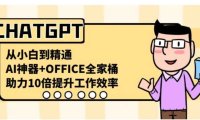 CHATGPT-从小白到精通，AI神器+OFFICE全家桶，助力10倍提升工作效率