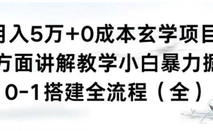 月入5万+0成本玄学项目，全方面讲解教学，0-1搭建全流程小白暴力掘金