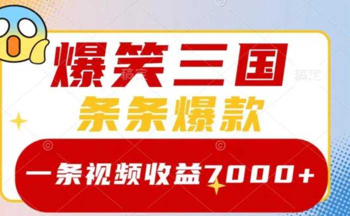 爆笑三国，一条视频收益7000+，条条爆款，5分钟一个原创视频，多种变现方式