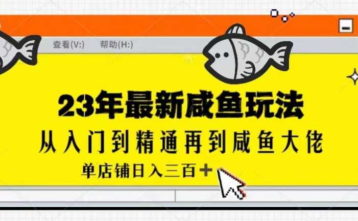 2023最新闲鱼实战课，从入门到精通再到闲鱼大佬，单号日入300+