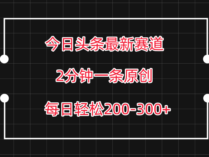 今日头条最新赛道玩法，复制粘贴每日两小时轻松200-300【附详细教程】