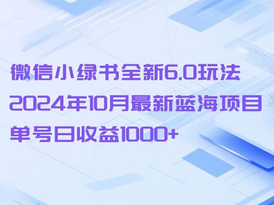 微信小绿书全新6.0玩法，2024年10月最新蓝海项目，单号日收益1000+